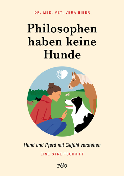 Philosophen haben keine Hunde : Hund und Pferd mit Gefühl verstehen. Eine Streitschrift . Ein Buch von Dr. med. vet. Vera Biber