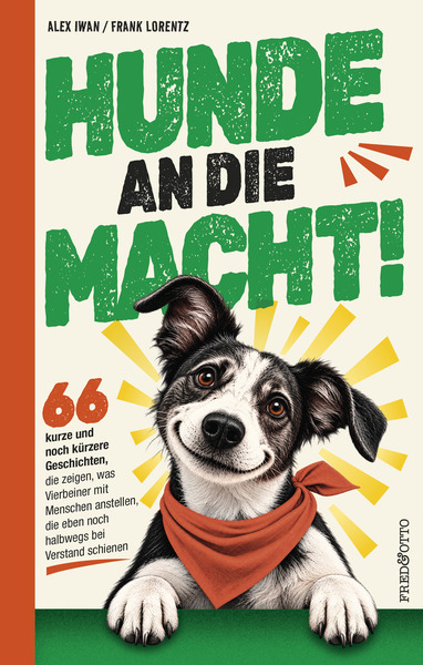 HUNDE AN DIE MACHT!: 66 kurze und noch kürzere Geschichten, die zeigen, was Vierbeiner mit Menschen anstellen, die eben noch halbwegs bei Verstand schienen. Ein Buch von Alex Iwan und Frank Lorentz