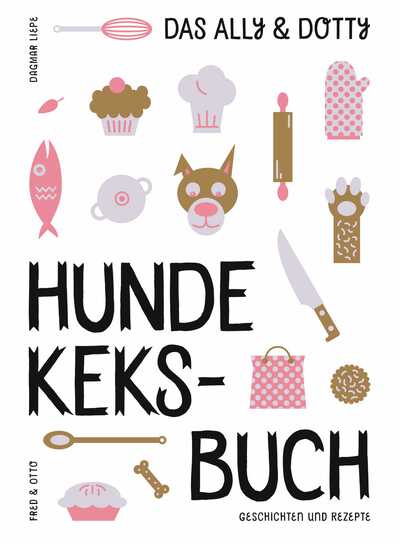 Das Ally & Dotty Hunde-Keksbuch: Geschichten und Rezepte. Ein Buch von Dagmar Liepe